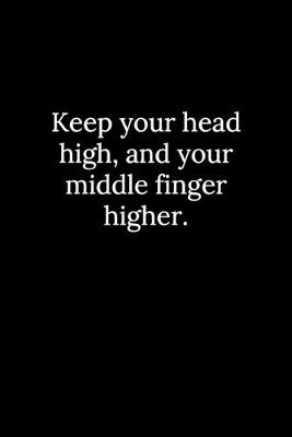 Book cover for Keep your head high, and your middle finger higher.