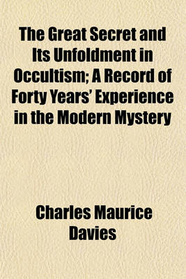 Book cover for The Great Secret and Its Unfoldment in Occultism; A Record of Forty Years' Experience in the Modern Mystery