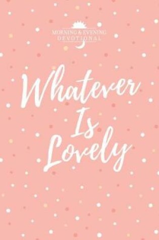 Cover of Whatever Is Lovely
