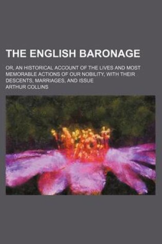 Cover of The English Baronage; Or, an Historical Account of the Lives and Most Memorable Actions of Our Nobility, with Their Descents, Marriages, and Issue