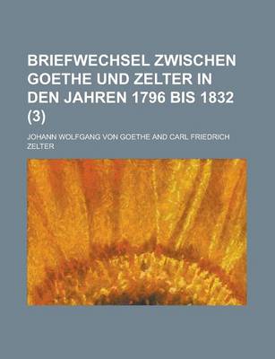 Book cover for Briefwechsel Zwischen Goethe Und Zelter in Den Jahren 1796 Bis 1832 (3)