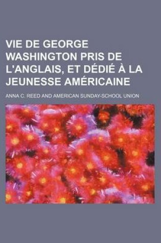 Cover of Vie de George Washington Pris de L'Anglais, Et D Di La Jeunesse Am Ricaine