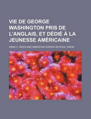 Book cover for Vie de George Washington Pris de L'Anglais, Et D Di La Jeunesse Am Ricaine