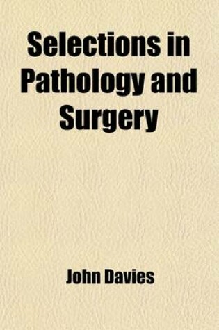 Cover of Selections in Pathology and Surgery; Or, an Exposition of the Nature and Treatment of Local Disease, Exhibiting New Pathological Views, and Pointing Out an Important Practical Improvement