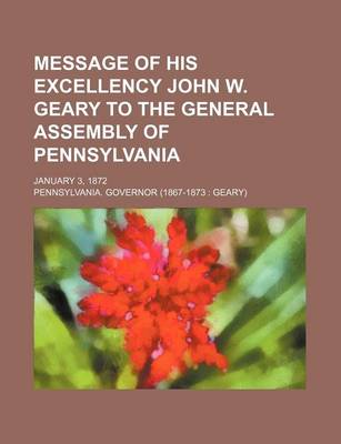 Book cover for Message of His Excellency John W. Geary to the General Assembly of Pennsylvania; January 3, 1872