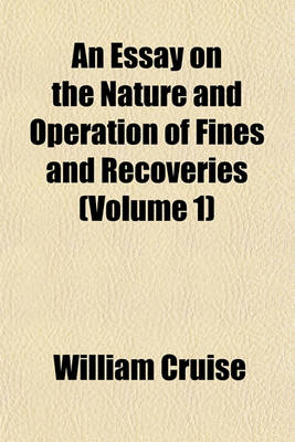 Book cover for An Essay on the Nature and Operation of Fines and Recoveries (Volume 1)