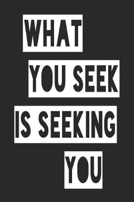 Book cover for What You Seek Is Seeking You