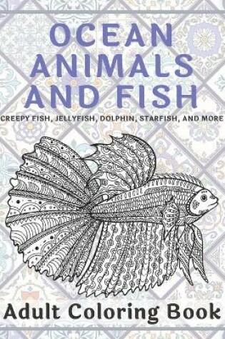 Cover of Ocean Animals and Fish - Adult Coloring Book - Creepy fish, Jellyfish, Dolphin, Starfish, and more