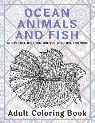 Book cover for Ocean Animals and Fish - Adult Coloring Book - Creepy fish, Jellyfish, Dolphin, Starfish, and more