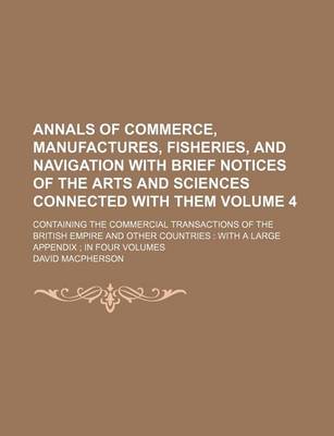 Book cover for Annals of Commerce, Manufactures, Fisheries, and Navigation with Brief Notices of the Arts and Sciences Connected with Them Volume 4; Containing the Commercial Transactions of the British Empire and Other Countries with a Large Appendix in Four Volumes