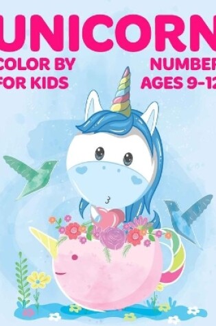 Cover of Unicorn Color By Number For Kids Ages 9-12