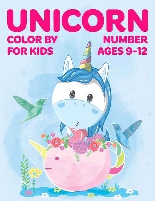 Book cover for Unicorn Color By Number For Kids Ages 9-12