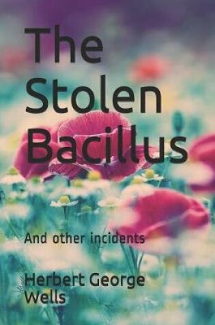 Cover of The Stolen Bacillus And other incidents Herbert George Wells