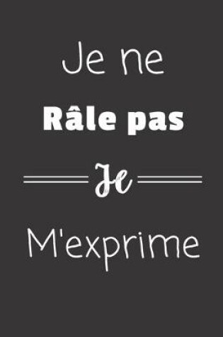 Cover of Je ne râle pas Je m'exprime