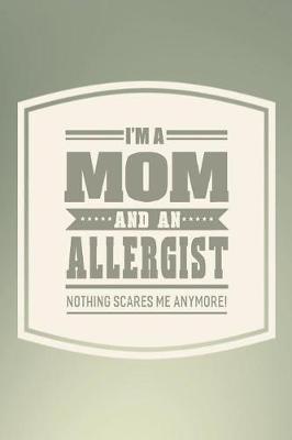 Book cover for I'm A Mom And An Allergist Nothing Scares Me Anymore!