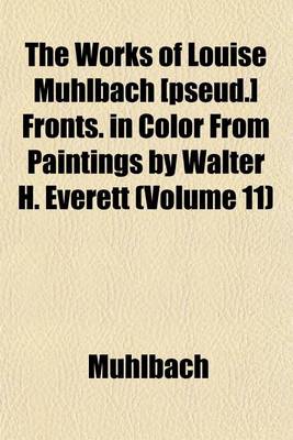 Book cover for The Works of Louise Muhlbach [Pseud.] Fronts. in Color from Paintings by Walter H. Everett (Volume 11)