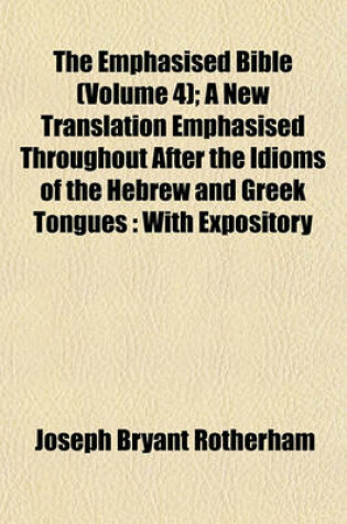 Cover of The Emphasised Bible (Volume 4); A New Translation Emphasised Throughout After the Idioms of the Hebrew and Greek Tongues