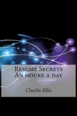 Cover of Resume Secrets an Houre a Day