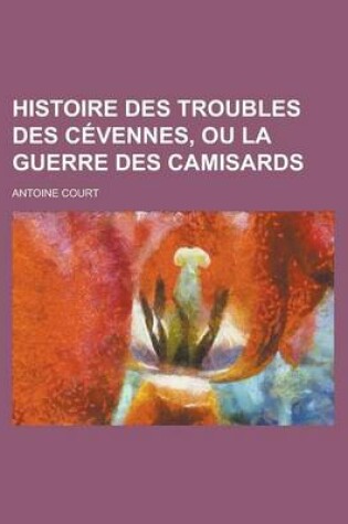 Cover of Histoire Des Troubles Des Cevennes, Ou La Guerre Des Camisards