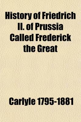 Book cover for History of Friedrich II. of Prussia Called Frederick the Great; In Six Volumes