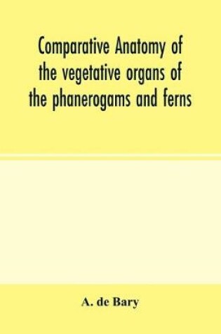 Cover of Comparative anatomy of the vegetative organs of the phanerogams and ferns