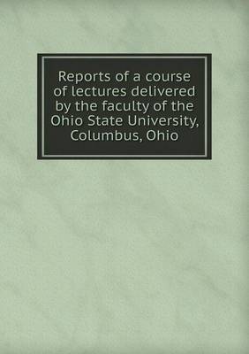 Book cover for Reports of a Course of Lectures Delivered by the Faculty of the Ohio State University, Columbus, Ohio