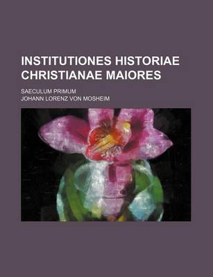 Book cover for Institutiones Historiae Christianae Maiores; Saeculum Primum