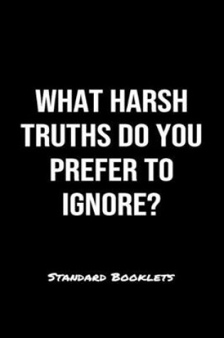 Cover of What Harsh Truths Do You Prefer To Ignore?