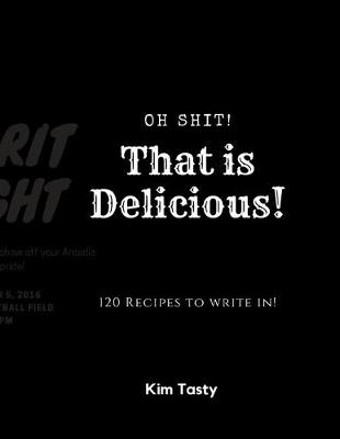 Book cover for Oh Shit! That Is Delicious! 120 Recipes To Write In