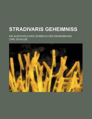 Book cover for Stradivaris Geheimniss; Ein Ausfuhrliches Lehrbuch Des Geigenbaues