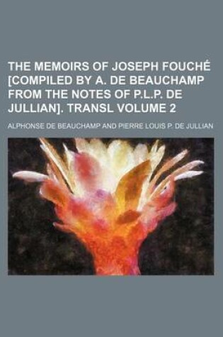 Cover of The Memoirs of Joseph Foucha(c) [Compiled by A. de Beauchamp from the Notes of P.L.P. de Jullian]. Transl (Volume 2)