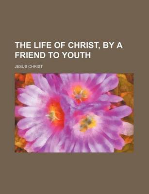 Book cover for The Life of Christ, by a Friend to Youth