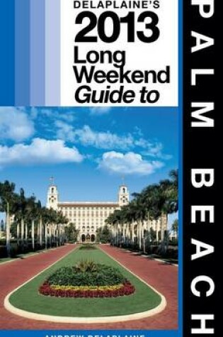 Cover of Delaplaine's 2013 Long Weekend Guide to Palm Beach