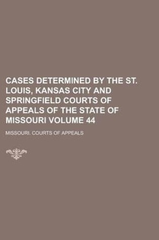 Cover of Cases Determined by the St. Louis, Kansas City and Springfield Courts of Appeals of the State of Missouri Volume 44