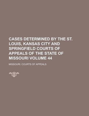 Book cover for Cases Determined by the St. Louis, Kansas City and Springfield Courts of Appeals of the State of Missouri Volume 44