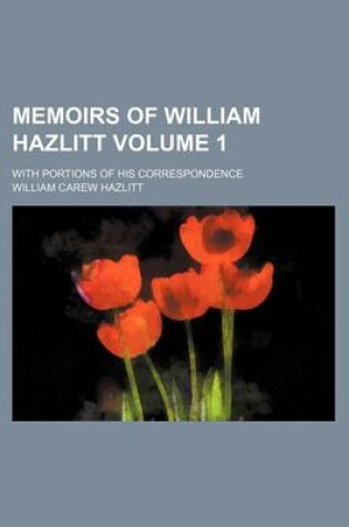 Cover of Memoirs of William Hazlitt; With Portions of His Correspondence Volume 1
