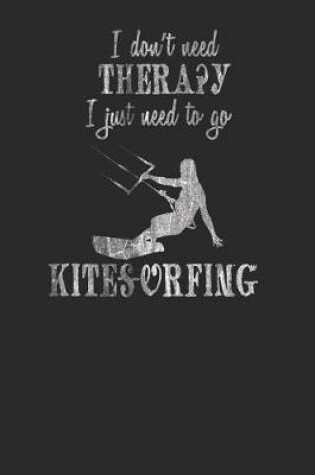 Cover of I Don't Need Therapy I Just Need to Go Kitesurfing
