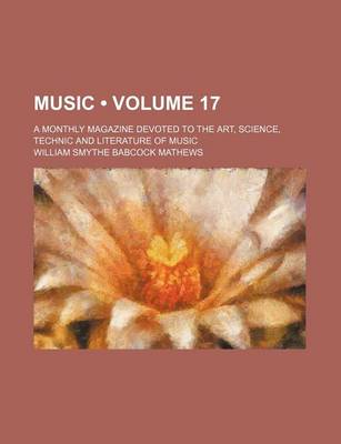 Book cover for Music (Volume 17); A Monthly Magazine Devoted to the Art, Science, Technic and Literature of Music