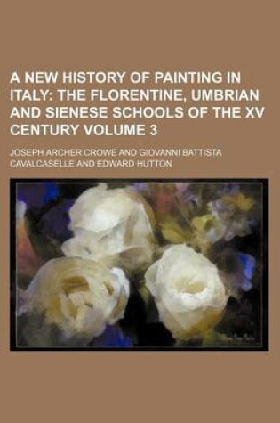 Cover of A New History of Painting in Italy Volume 3; The Florentine, Umbrian and Sienese Schools of the XV Century