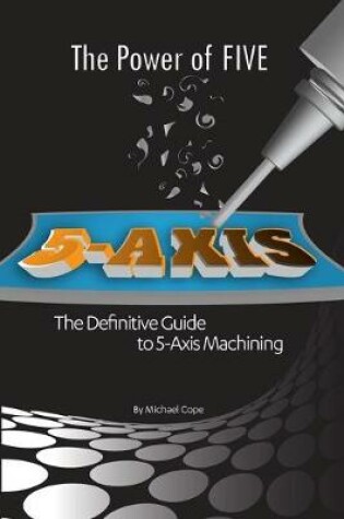 Cover of The Power Of FIVE  | The Definitive Guide to 5-Axis Machining