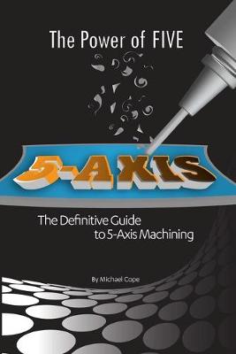 Book cover for The Power Of FIVE  | The Definitive Guide to 5-Axis Machining