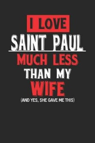 Cover of I Love Saint Paul Much Less Than My Wife (and Yes, She Gave Me This)