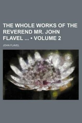 Cover of The Whole Works of the Reverend Mr. John Flavel (Volume 2)