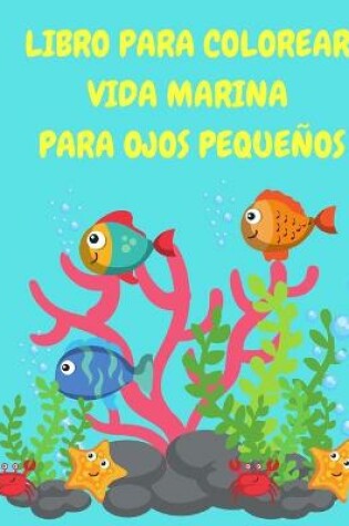 Cover of Libro para colorear Vida marina para ojos pequenos