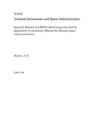 Book cover for Spectral Dilation of L(b, H)-Valued Measures and Its Application to Stationary Dilation for Banach Space Valued Processes