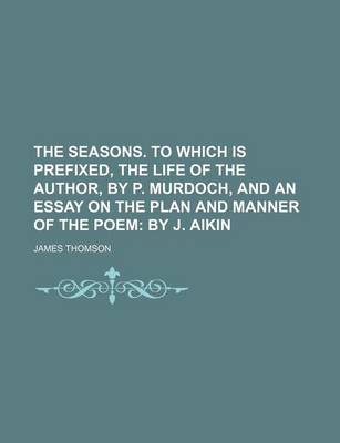 Book cover for The Seasons. to Which Is Prefixed, the Life of the Author, by P. Murdoch, and an Essay on the Plan and Manner of the Poem; By J. Aikin