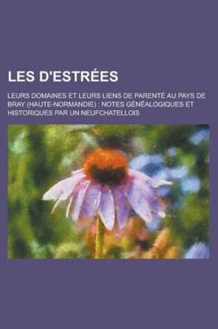 Cover of Les D'Estrees; Leurs Domaines Et Leurs Liens de Parente Au Pays de Bray (Haute-Normandie)