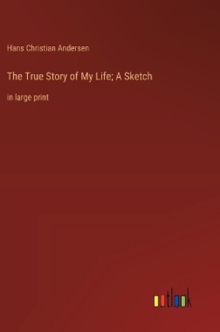 Cover of The True Story of My Life; A Sketch