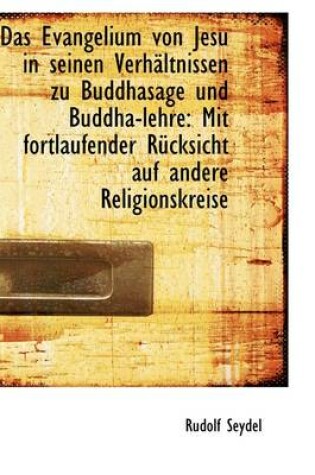 Cover of Das Evangelium Von Jesu in Seinen Verhaltnissen Zu Buddhasage Und Buddha-Lehre