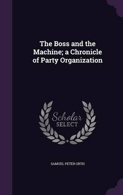 Book cover for The Boss and the Machine; A Chronicle of Party Organization